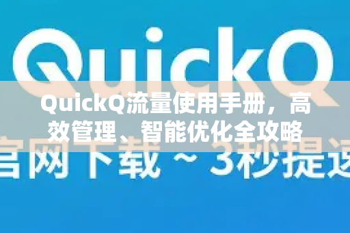 QuickQ流量使用手册，高效管理、智能优化全攻略