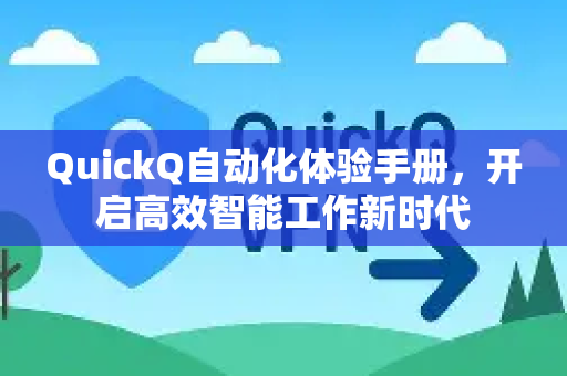 QuickQ自动化体验手册，开启高效智能工作新时代