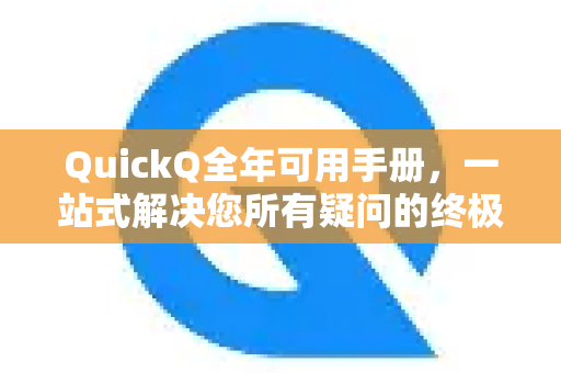 QuickQ全年可用手册，一站式解决您所有疑问的终极指南