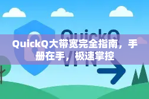 QuickQ大带宽完全指南，手册在手，极速掌控
