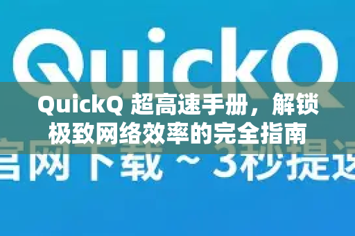 QuickQ 超高速手册，解锁极致网络效率的完全指南