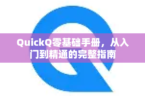 QuickQ零基础手册，从入门到精通的完整指南-第1张图片-QuickQ客户端官网 - 享免费VPN高速体验