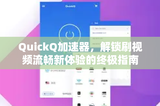 QuickQ加速器，解锁刷视频流畅新体验的终极指南