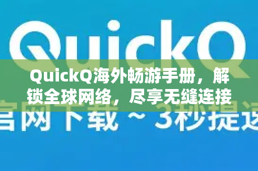 QuickQ海外畅游手册，解锁全球网络，尽享无缝连接体验