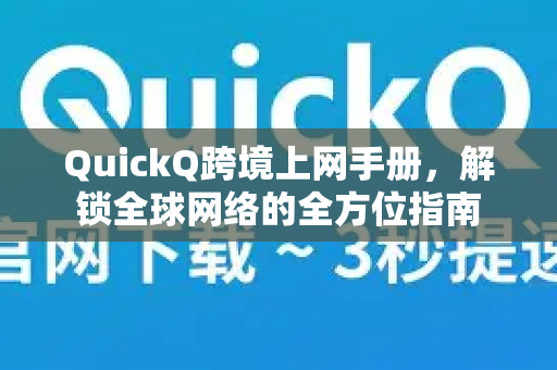 QuickQ跨境上网手册，解锁全球网络的全方位指南
