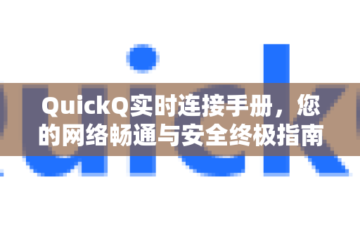 QuickQ实时连接手册，您的网络畅通与安全终极指南