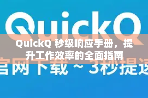 QuickQ 秒级响应手册，提升工作效率的全面指南