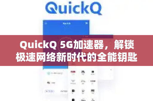 QuickQ 5G加速器，解锁极速网络新时代的全能钥匙