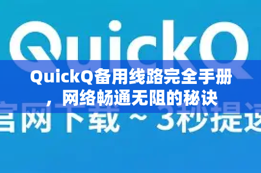 QuickQ备用线路完全手册，网络畅通无阻的秘诀-第1张图片-QuickQ客户端官网 - 享免费VPN高速体验