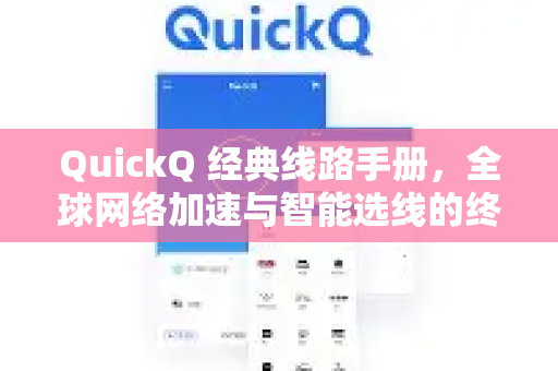 QuickQ 经典线路手册，全球网络加速与智能选线的终极指南-第1张图片-QuickQ客户端官网 - 享免费VPN高速体验