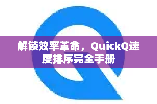 解锁效率革命，QuickQ速度排序完全手册