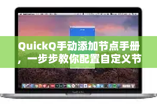 QuickQ手动添加节点手册，一步步教你配置自定义节点
