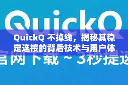 QuickQ 不掉线，揭秘其稳定连接的背后技术与用户体验-第1张图片-QuickQ客户端官网 - 享免费VPN高速体验