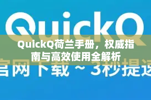 QuickQ荷兰手册，权威指南与高效使用全解析-第1张图片-QuickQ客户端官网 - 享免费VPN高速体验