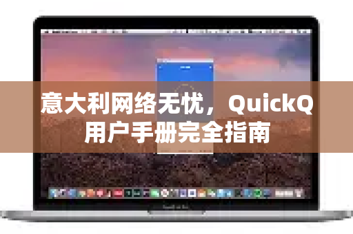意大利网络无忧，QuickQ用户手册完全指南-第1张图片-QuickQ客户端官网 - 享免费VPN高速体验