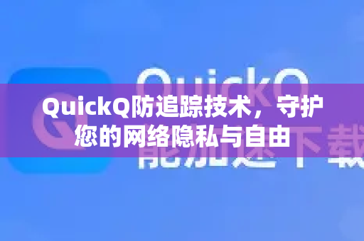 QuickQ防追踪技术，守护您的网络隐私与自由