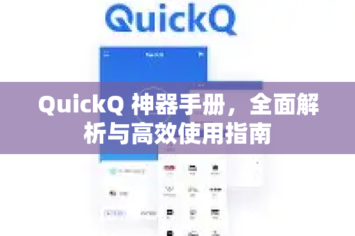 QuickQ 神器手册，全面解析与高效使用指南