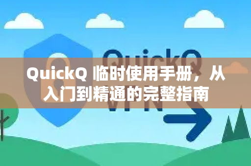 QuickQ 临时使用手册，从入门到精通的完整指南