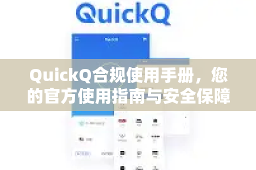 QuickQ合规使用手册，您的官方使用指南与安全保障