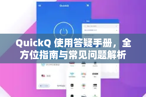 QuickQ 使用答疑手册，全方位指南与常见问题解析-第1张图片-QuickQ客户端官网 - 享免费VPN高速体验