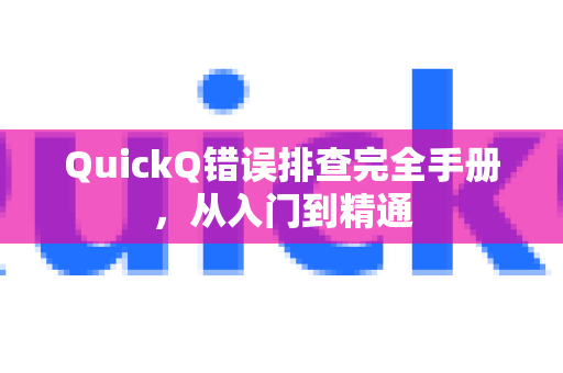 QuickQ错误排查完全手册，从入门到精通-第1张图片-QuickQ客户端官网 - 享免费VPN高速体验
