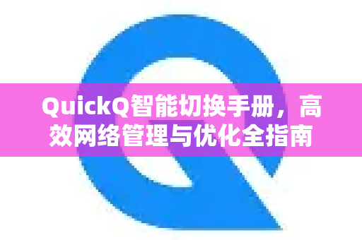 QuickQ智能切换手册，高效网络管理与优化全指南