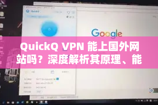 QuickQ VPN 能上国外网站吗？深度解析其原理、能力与使用全攻略
