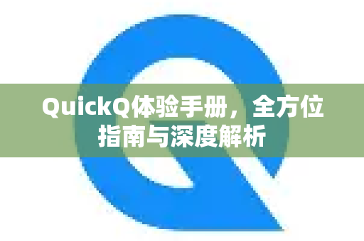 QuickQ体验手册，全方位指南与深度解析