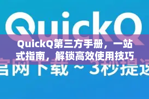 QuickQ第三方手册,一站式指南,解锁高效使用技巧-第1张图片-QuickQ客户端官网 - 享免费VPN高速体验 QuickQ第三方手册,一站式指南,解锁高效使用技巧-第1张图片-QuickQ客户端官网 - 享免费VPN高速体验