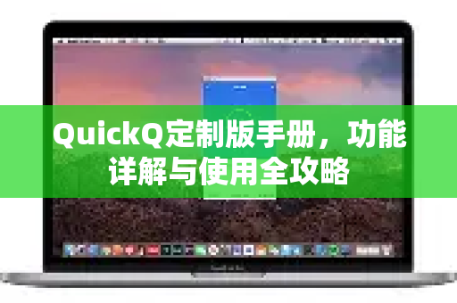 QuickQ定制版手册，功能详解与使用全攻略-第1张图片-QuickQ客户端官网 - 享免费VPN高速体验
