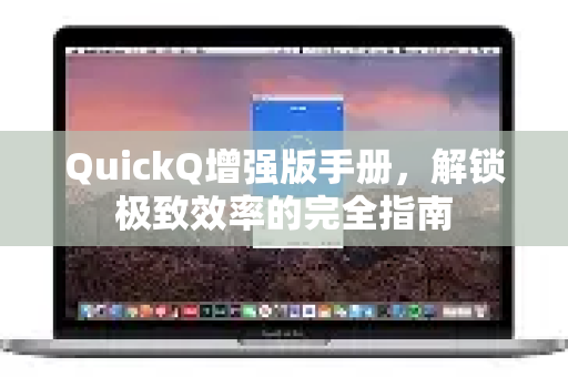 QuickQ增强版手册，解锁极致效率的完全指南-第1张图片-QuickQ客户端官网 - 享免费VPN高速体验