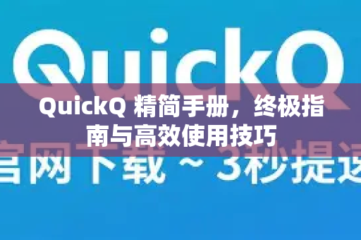 QuickQ 精简手册，终极指南与高效使用技巧