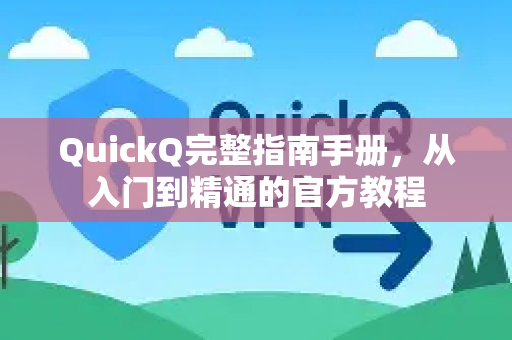 QuickQ完整指南手册，从入门到精通的官方教程