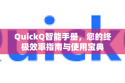 QuickQ智能手册，您的终极效率指南与使用宝典
