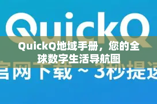 QuickQ地域手册，您的全球数字生活导航图