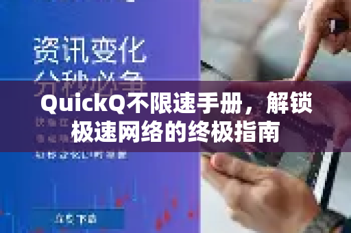 QuickQ不限速手册,解锁极速网络的终极指南-第1张图片-QuickQ客户端官网 - 享免费VPN高速体验 QuickQ不限速手册,解锁极速网络的终极指南-第1张图片-QuickQ客户端官网 - 享免费VPN高速体验