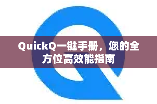 QuickQ一键手册，您的全方位高效能指南-第1张图片-QuickQ客户端官网 - 享免费VPN高速体验