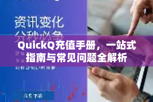 QuickQ充值手册，一站式指南与常见问题全解析-第1张图片-QuickQ客户端官网 - 享免费VPN高速体验