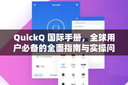 QuickQ 国际手册，全球用户必备的全面指南与实操问答-第1张图片-QuickQ客户端官网 - 享免费VPN高速体验