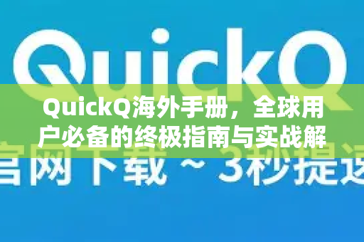 QuickQ海外手册，全球用户必备的终极指南与实战解析-第1张图片-QuickQ客户端官网 - 享免费VPN高速体验