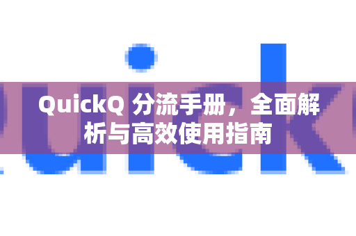 QuickQ 分流手册，全面解析与高效使用指南-第1张图片-QuickQ客户端官网 - 享免费VPN高速体验