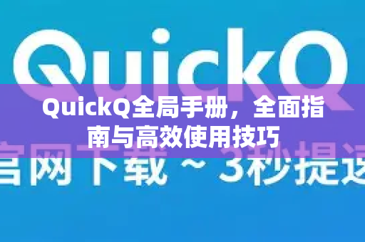 QuickQ全局手册，全面指南与高效使用技巧-第1张图片-QuickQ客户端官网 - 享免费VPN高速体验