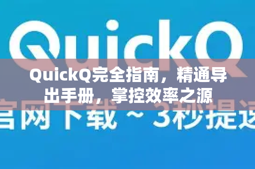 QuickQ完全指南，精通导出手册，掌控效率之源