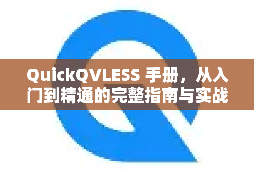 QuickQVLESS 手册，从入门到精通的完整指南与实战解析