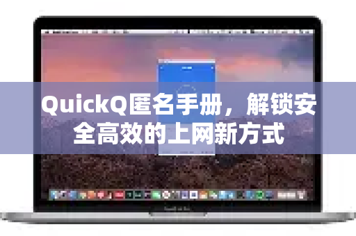 QuickQ匿名手册，解锁安全高效的上网新方式