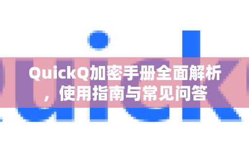 QuickQ加密手册全面解析，使用指南与常见问答