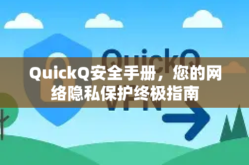 QuickQ安全手册，您的网络隐私保护终极指南