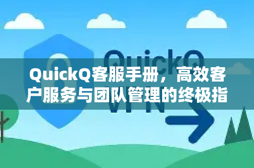 QuickQ客服手册，高效客户服务与团队管理的终极指南
