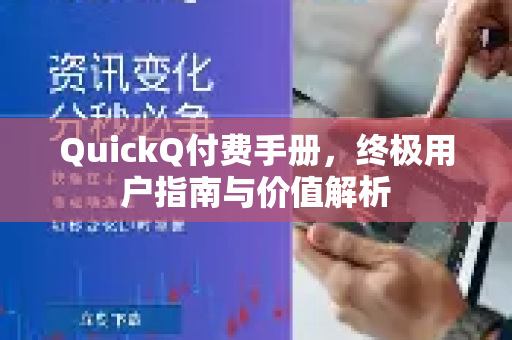 QuickQ付费手册，终极用户指南与价值解析-第1张图片-QuickQ客户端官网 - 享免费VPN高速体验