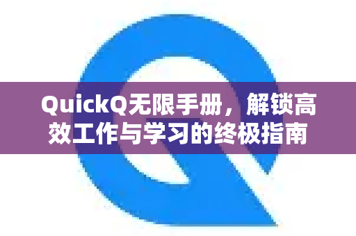 QuickQ无限手册，解锁高效工作与学习的终极指南